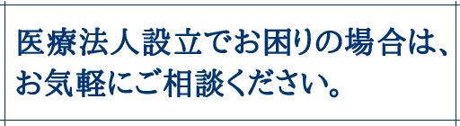 医療法人設立でお困りの場合は、お気軽にご相談ください。